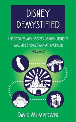 Disney Demystified: The Stories and Secrets Behind Disney's Favorite Theme Park Attractions Volume 2