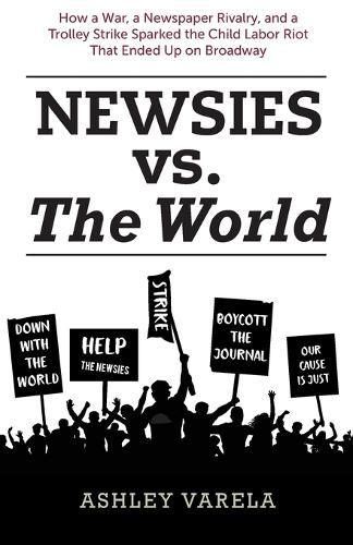 Newsies vs. the World: How a War, a Newspaper Rivalry, and a Trolley Strike Sparked the Child Labor Riot That Ended Up on Broadway
