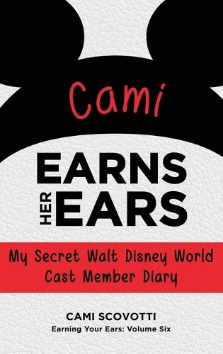 Cami Earns Her Ears: My Secret Walt Disney World Cast Member Diary (Earning Your Ears)