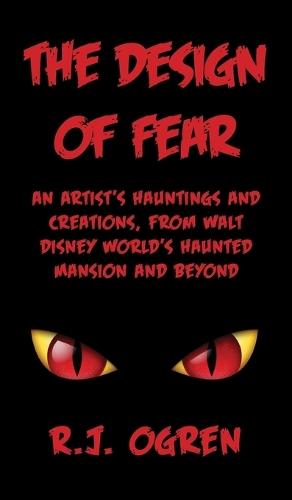 The Design of Fear: An Artist's Hauntings and Creations, from Walt Disney World's Haunted Mansion and Beyond