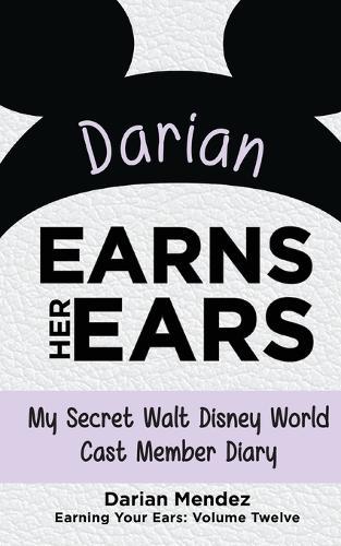 Darian Earns Her Ears: My Secret Walt Disney World Cast Member Diary (Earning Your Ears)