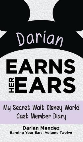 Darian Earns Her Ears: My Secret Walt Disney World Cast Member Diary (Earning Your Ears)