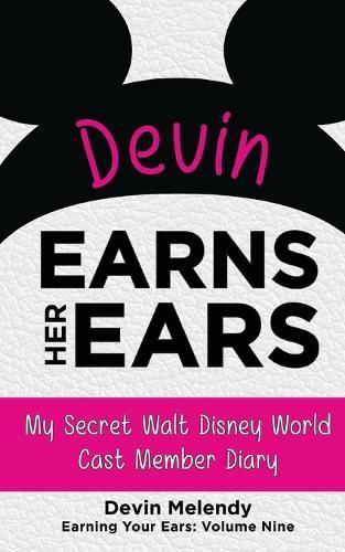 Devin Earns Her Ears: My Secret Walt Disney World Cast Member Diary (Earning Your Ears)
