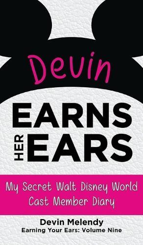 Devin Earns Her Ears: My Secret Walt Disney World Cast Member Diary (Earning Your Ears)