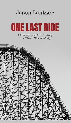 One Last Ride: A Journey into Dis-History in a Time of Uncertainty