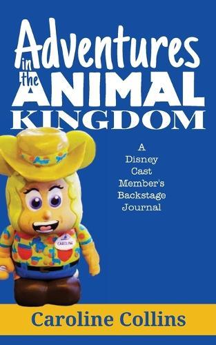 Adventures in the Animal Kingdom: A Disney Cast Member's Backstage Journal