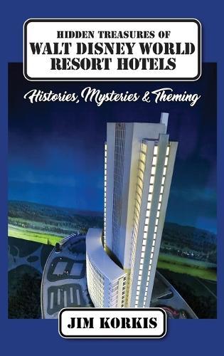 Hidden Treasures of Walt Disney World Resort Hotels: Histories, Mysteries & Theming