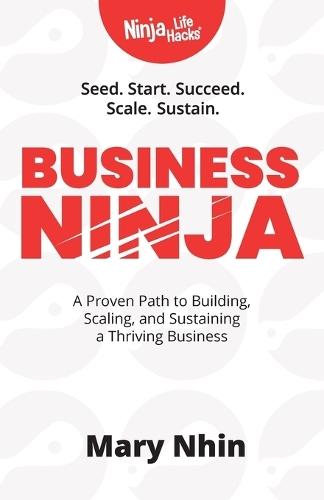 Business Ninja: Seed, Start, Succeed, Scale, Sustain