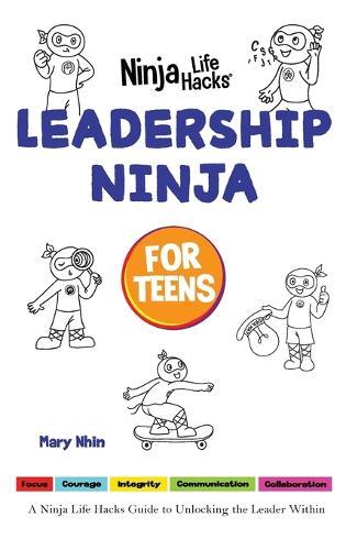 Leadership Ninja for Teens: A Ninja Life Hacks Guide to Unlocking the Leader Within