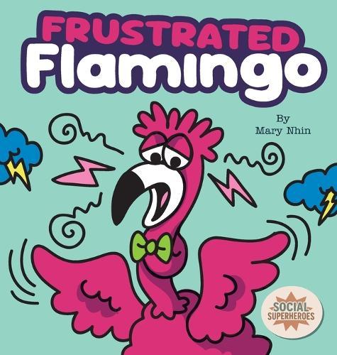 Frustrated Flamingo: A Rhyming Story about Cooling Down Frustration Flames