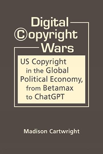 Digital Copyright Wars: US Copyright in the Global Political Economy, from Betamax to ChatGPT