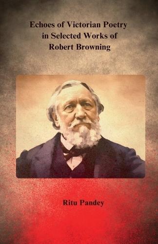 Echoes of Victorian Poetry in Selected Works of Robert Browning