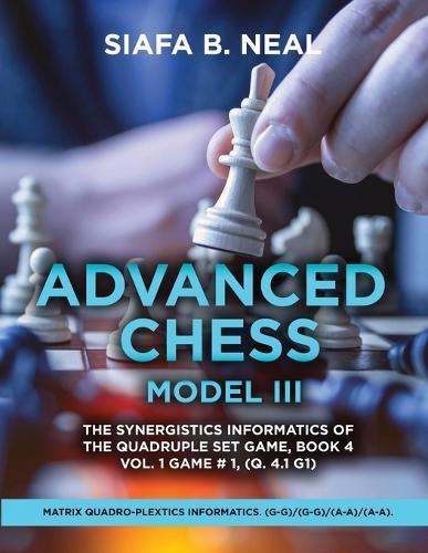 Advanced Chess Model III: The Synergistics Information of The Quadruplet Set Game, Book 4 Volume 1 Game #1, (Q. 4.1 G1)