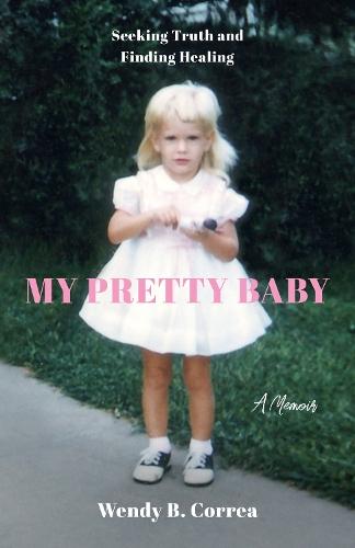 My Pretty Baby: Seeking Truth and Finding Healing - A Memoir