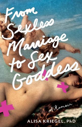 From Sexless Marriage to Sex Goddess: A Memoir