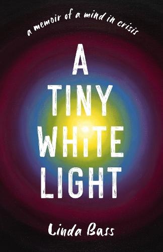 A Tiny White Light: A Memoir of a Mind in Crisis