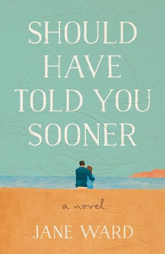 Should Have Told You Sooner: A Novel