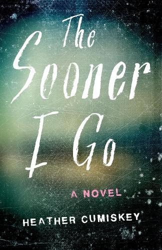 The Sooner I Go: A Novel