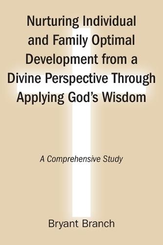 Nurturing Individual and Family Optimal Development from a Divine Perspective Through Applying God's Wisdom: A Comprehensive Study