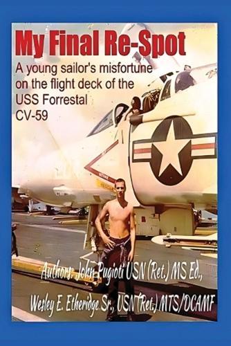 My Final Re-Spot: A Young Sailor's Misfortune on the Flight Deck of the USS Forrestal CV-59