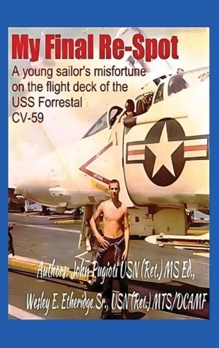 My Final Re-Spot: A Young Sailor's Misfortune on the Flight Deck of the USS Forrestal CV-59