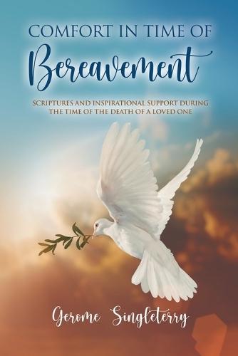 Comfort in Time of Bereavement: Scriptures and Inspirational Support During the Time of the Death of a Loved One