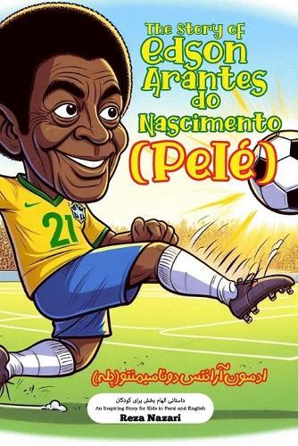 The Story of Edson Arantes do Nascimento (Pele&#769;): An Inspiring Story for Kids in Farsi and English