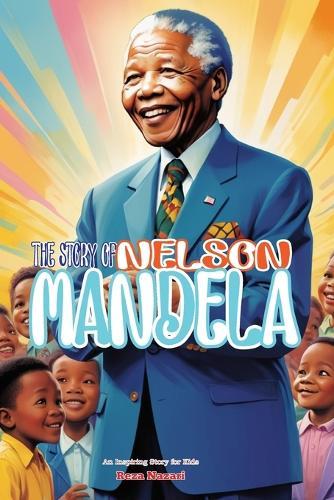 The Story of Nelson Mandela: An Inspiring Story for Kids
