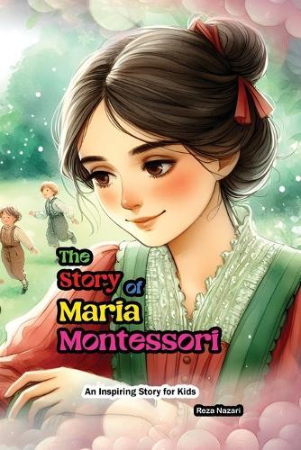 The Story of Maria Montessori: An Inspiring Story for Kids