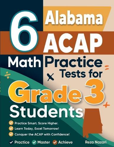 6 Alabama ACAP Math Practice Tests for Grade 3 Students: ] A Complete Guide to Building Math Mastery and Excelling on the Alabama ACAP Test: