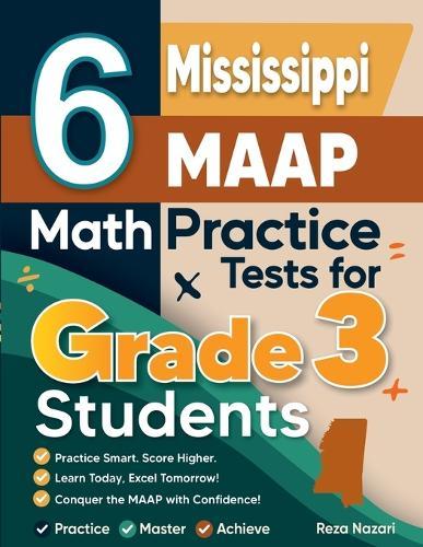6 Mississippi MAAP Math Practice Tests for Grade 3 Students: A Complete Guide to Building Math Mastery and Excelling on the Mississippi MAAP Test