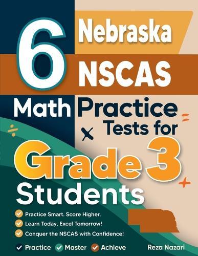 6 Nebraska NSCAS Growth Math Practice Tests for Grade 3 Students: A Complete Guide to Building Math Mastery and Excelling on the Nebraska NSCAS Growth Test
