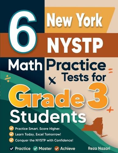 6 New York NYSTP Math Practice Tests for Grade 3 Students: A Complete Guide to Building Math Mastery and Excelling on the New York NYSTP Test