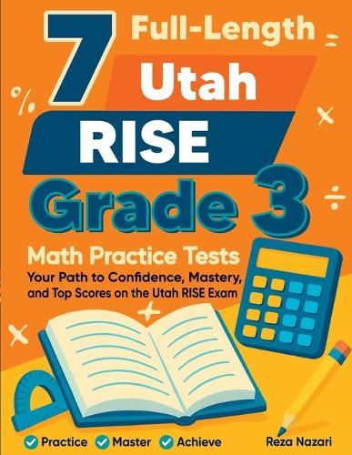 7 Full-Length Utah RISE Grade 3 Math Practice Tests: Your Path to Confidence, Mastery, and Top Scores on the Utah RISE Exam