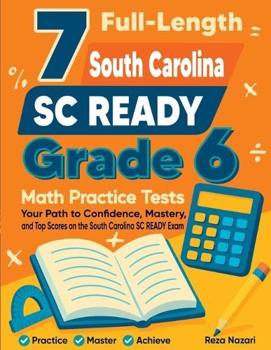 7 Full-Length South Carolina SC READY Grade 6 Math Practice Tests: Your Path to Confidence, Mastery, and Top Scores on the South Carolina SC READY Exam