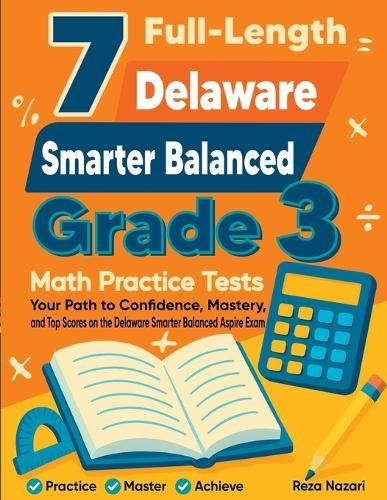7 Full-Length Delaware Smarter Balanced Grade 3 Math Practice Tests: Your Path to Confidence, Mastery, and Top Scores on the Delaware Smarter Balanced Exam