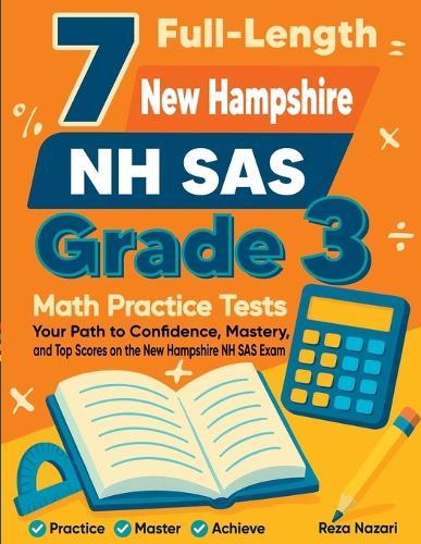 7 Full-Length New Hampshire NH SAS Grade 3 Math Practice Tests: Your Path to Confidence, Mastery, and Top Scores on the New Hampshire NH SAS Exam