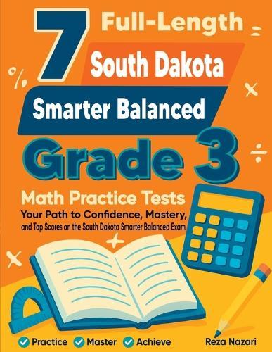 7 Full-Length South Dakota Smarter Balanced Grade 3 Math Practice Tests: Your Path to Confidence, Mastery, and Top Scores on the South Dakota Smarter Balanced Exam