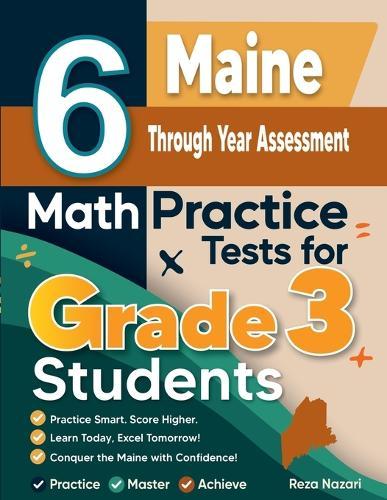 6 Maine Through Year Assessment Math Practice Tests for Grade 3 Students: A Complete Guide to Building Math Mastery and Excelling on the Maine Through Year Assessment Test