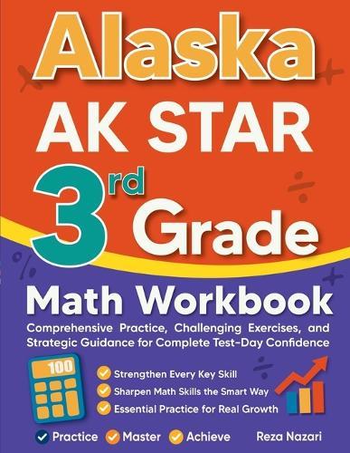 Alaska AK STAR 3rd Grade Math Workbook: Comprehensive Practice, Challenging Exercises, and Strategic Guidance for Complete Test-Day Confidence