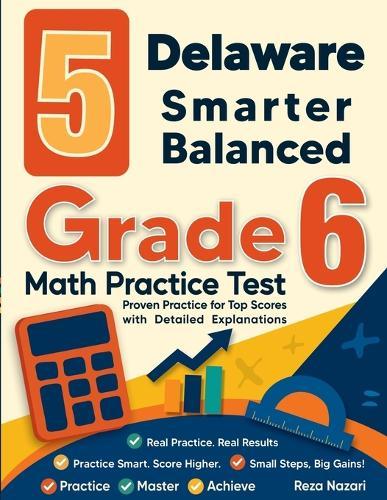 5 Delaware Smarter Balanced Grade 6 Math Practice Tests: Proven Practice for Top Scores with Detailed Explanations