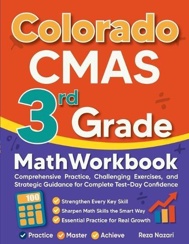 Colorado CMAS 3rd Grade Math Workbook: Comprehensive Practice, Challenging Exercises, and Strategic Guidance for Complete Test-Day Confidence
