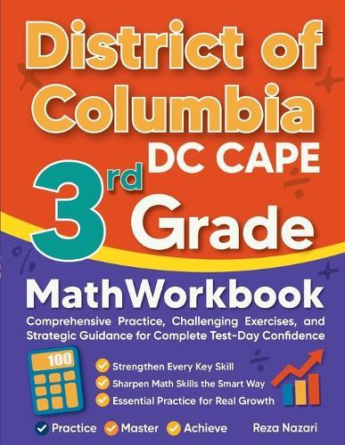 District of Columbia DC CAPE 3rd Grade Math Workbook: Comprehensive Practice, Challenging Exercises, and Strategic Guidance for Complete Test-Day Confidence