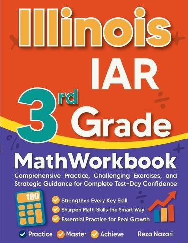 Illinois IAR 3rd Grade Math Workbook: Comprehensive Practice, Challenging Exercises, and Strategic Guidance for Complete Test-Day Confidence