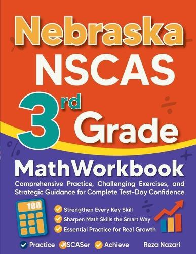 Nebraska NSCAS Growth 3rd Grade Math Workbook: Comprehensive Practice, Challenging Exercises, and Strategic Guidance for Complete Test-Day Confidence