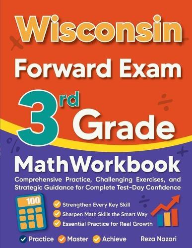 Wisconsin Forward Exam 3rd Grade Math Workbook: Comprehensive Practice, Challenging Exercises, and Strategic Guidance for Complete Test-Day Confidence