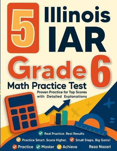 5 Illinois IAR Grade 6 Math Practice Tests: Proven Practice for Top Scores with Detailed Explanations