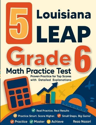 5 Louisiana LEAP Grade 6 Math Practice Tests: Proven Practice for Top Scores with Detailed Explanations