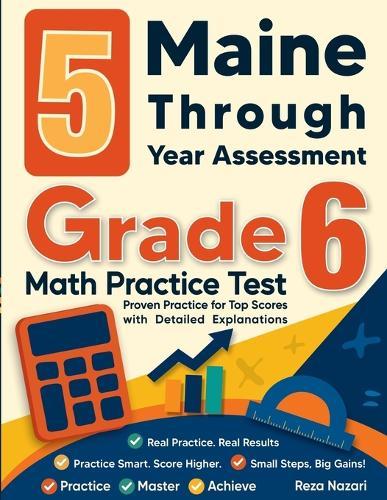 5 Maine Through Year Assessment Grade 6 Math Practice Tests: Proven Practice for Top Scores with Detailed Explanations
