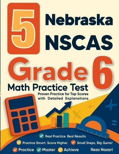 5 Nebraska NSCAS Growth Grade 6 Math Practice Tests: Proven Practice for Top Scores with Detailed Explanations